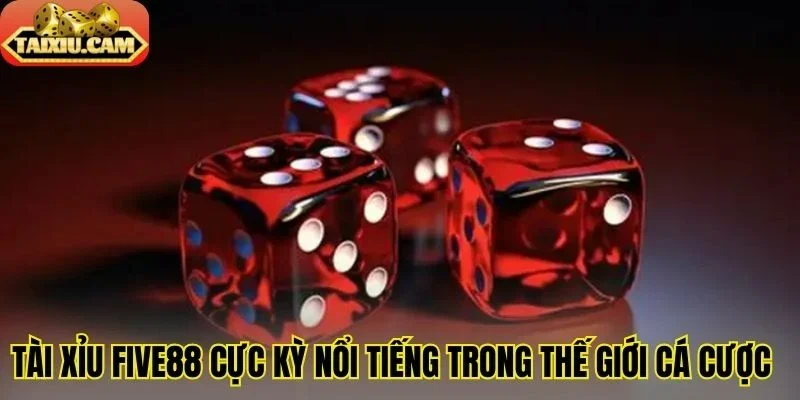 Tài xỉu Five88 cực kỳ nổi tiếng trong thế giới cá cược